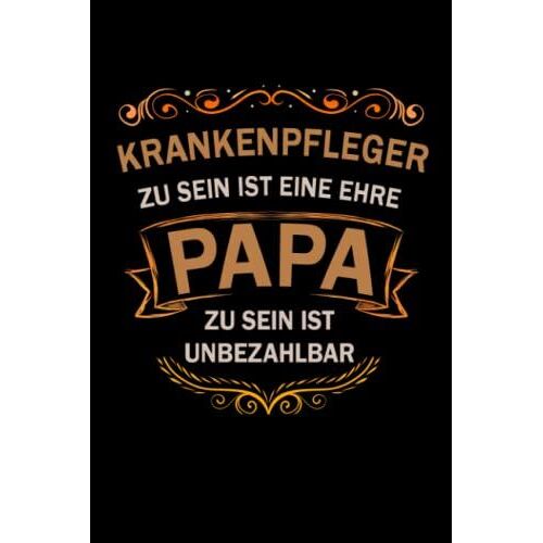 Krankenpfleger Zu Sein Ist Eine Ehre Papa Zu Sein Ist Unbezahlbar Notizbuch: Krankenpfleger Journal Din A5 Liniert 120 Seiten Geschenk