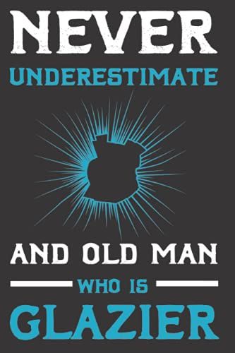 Never Underestimate And Old Man Who Is Glazier: Glazier Saying Window Fitter Glazier Christmas Halloween Birthday For Craftsman Dad Or Mom, Small ... Your Time, Sales, Profit, Ideas And Notes.