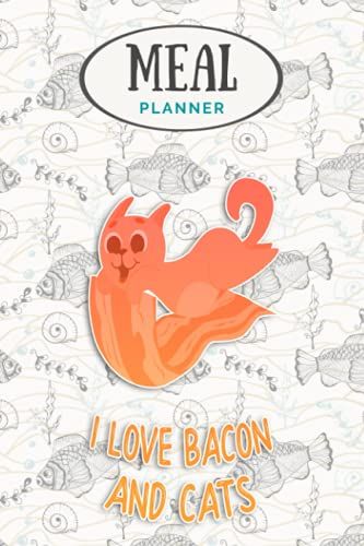 Meal Planner - I Love Bacon And Cats Funny Kitty: Track And Plan Your Meals Weekly (53 Week Food Planner / Journal / Calendar / Diary / Log): Shopping List, Meal Prep And Planning Grocery List
