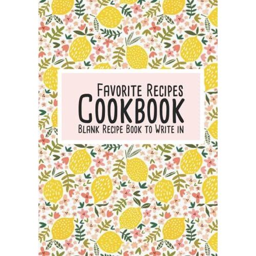 Favorite Recipes Cookbook: Blank Recipe Book To Write In Your Own Recipes, Cookbook For Oorganizing Favorite Family Recipes