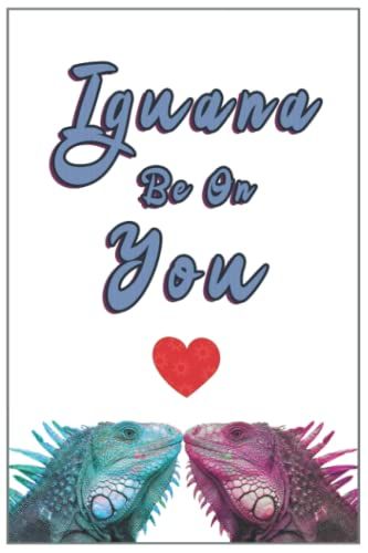 Iguana Be On You: Put A Perfect Smile On The Face Of Your Loved One With This Naughty Rude Funny Quote Notebook, A Perfect Valentine's Day Gift For Other Half.