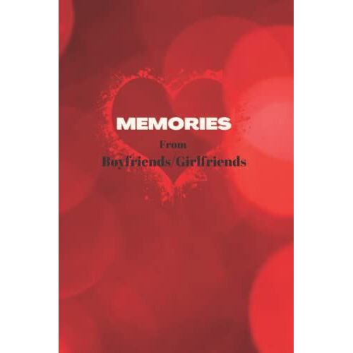 Memories From Boyfriends/Girlfriends: Notebook With Questions For Your Boyfriend/Girlfriend: Remember What You Loved!