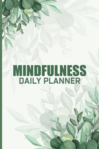 Mindfulness Daily Planner: Mindfulness Journal For Health - Mindfulness Daily Practice - A Guided Journal For Mindfulness - Self Care Journal - ... Notebook For Morning And Evening Routine