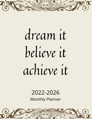 Dream It, Believe It, Achieve It, 2022-2026: 2022-2026 Monthly Planner 5 Years 60 Months Yearly Planner Monthly Calendar, Agenda Schedule Organizer ... With Federal Holidays, 8.5 X 11, 160 Pages.
