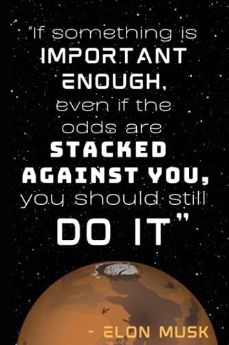 If Something Is Important Enough Even If The Odds Are Stacked Against You You Should Still Do It: Elon Musk Educational Quotes Gift For The Visionary - Small Lined Notebook (6" X 9")