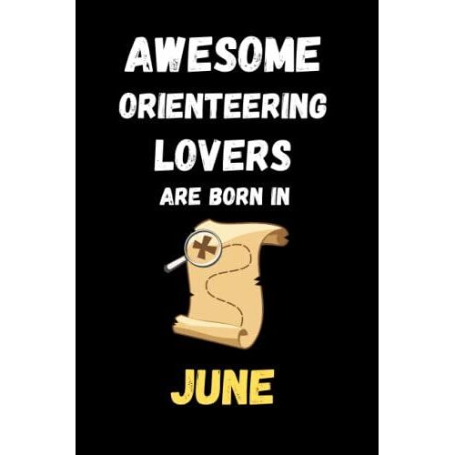 Awesome Orienteering Lovers Are Born In June : Cute Journal Notebook To Write: Lined Notebook 6×9 In 15.24×22.86 Cm 120 Pages/Birthday Gift/Diary/Gift For Who Born In June