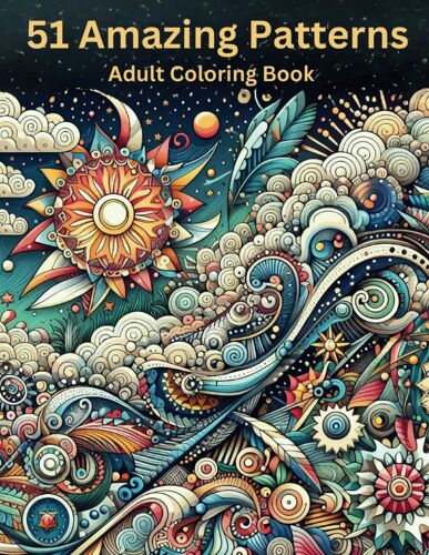 51 Amazing Patterns: A Coloring Book For Adults Featuring Beautiful Designs For Stress Relief, Relaxation, And Creativity: Discover Amazing Illustrations For Your Personal Coloring Delight
