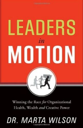 Leaders In Motion: Winning The Race For Organizational Health, Wealth And Creative Power