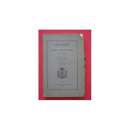 Bulletin Societe Archeologique De Sens Tome 38 (Xxxviii), Années 1931, 1932, 1933 - Duchemin 1936