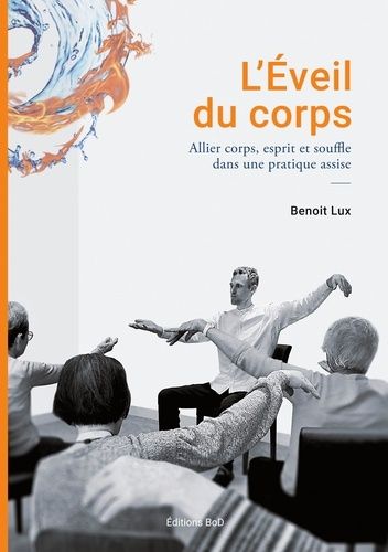 L'eveil Du Corps - Allier Corps Esprit Et Souffle Dans Une Pratique Assise