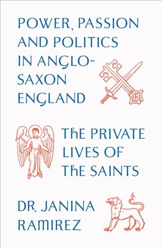 The Private Lives Of The Saints: Power, Passion And Politics In Anglo-Saxon England (Hardcover)