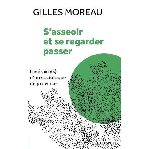 S'asseoir Et Se Regarder Passer - Itinéraire(S) D'un Sociologue De Province