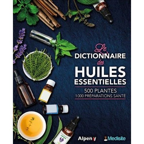 Le Dictionnaire Des Huiles Essentielles - 100 Huiles Essentielles, 1000 Ordonnances Aroma