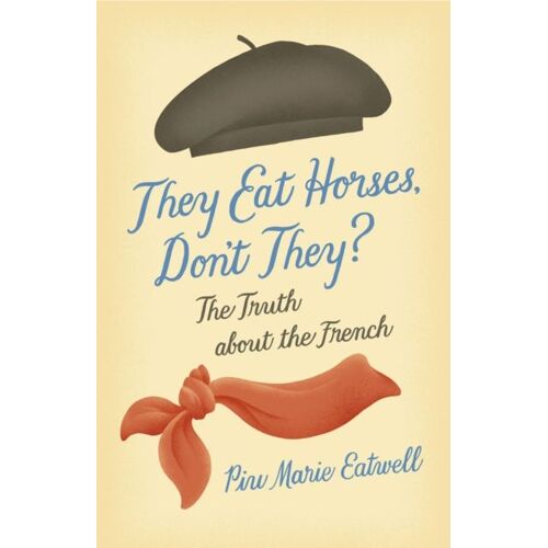 They Eat Horses, Don't They?: The Truth About The French (Hardcover)