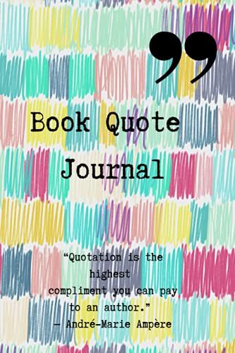 Book Quote Journal: Keep All Your Favourite Quotes From Your Favourite Books In One Place