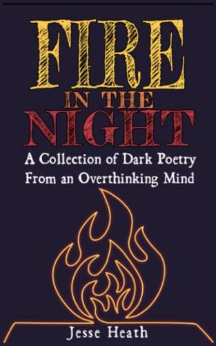 Fire In The Night: A Collection Of Dark Poetry From An Overthinking Mind