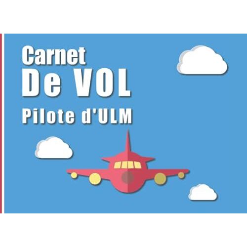 Carnet De Vol | Pilote D'ulm: Journal De Bord Pour Enregistrer Ses Vols Et Ses Entrainements Au Vol | 200 Pages |Format Pratique | Couverture Souple Brillante