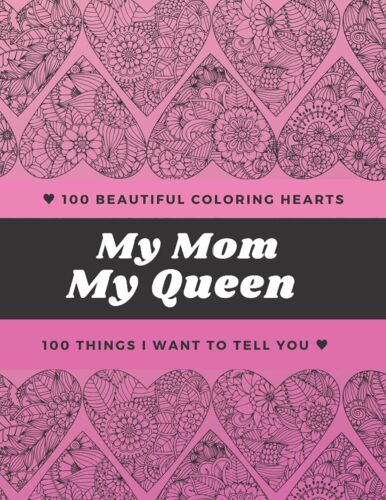My Mom, My Queen. 100 Hearts & Quotes Coloring Book: Make This Years Mothers Day Gift Super Special! Give Your Momthis Beautiful Coloring Book With Quotes And Personal Affirmations.