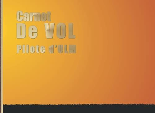 Carnet De Vol | Pilote D'ulm: Journal De Bord Pour Enregistrer Ses Vols Et Ses Entrainements Au Vol | 200 Pages |Format Pratique | Couverture Souple Brillante