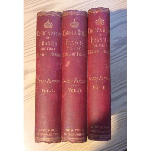 The Court And Reign Of Francis The First King Of France. Les Trois Tomes. Bye Julia Pardoe. Année 1887. Texte En Anglais.