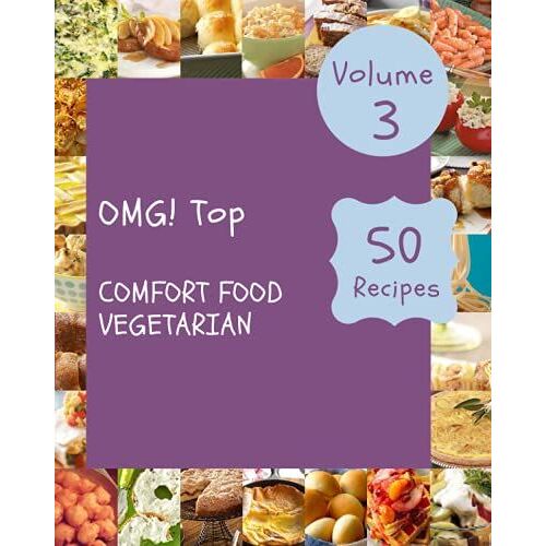 Omg! Top 50 Comfort Food Vegetarian Recipes Volume 3: Home Cooking Made Easy With Comfort Food Vegetarian Cookbook!