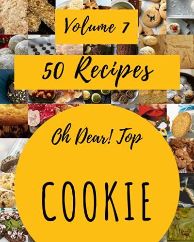 Oh Dear! Top 50 Cookie Recipes Volume 7: A Cookie Cookbook From The Heart!