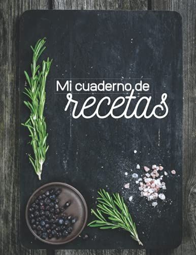Mi Cuaderno De Recetas: Recetario De Cocina En Blanco Para Escribir Tus Recetas Favoritas. Anota Hasta 100 De Tus Platos Favoritos En Esta Bonita Libreta Para Escribir. (Mis Recetas Favoritas)