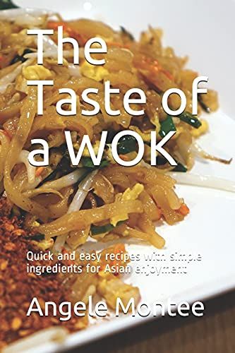 The Taste Of A Wok: Quick And Easy Recipes With Simple Ingredients For Asian Enjoyment