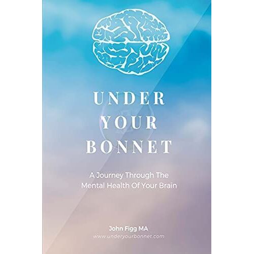 Under Your Bonnet: A Journey Through The Mental Health Of Your Brain