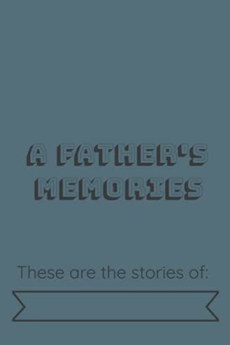 A Father's Memories: A Journal To Write Down The Memories You Never Want To Forget