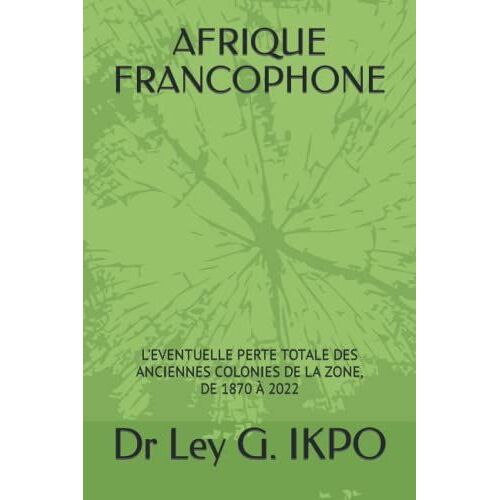 Afrique Francophone: L'eventuelle Perte Totale Des Anciennes Colonies De La Zone, De 1870 À 2022