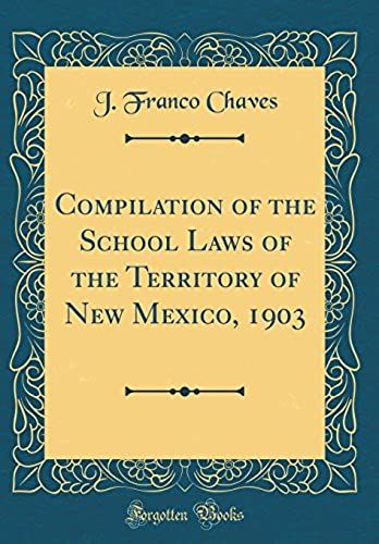 Compilation Of The School Laws Of The Territory Of New Mexico, 1903 (Classic Reprint)