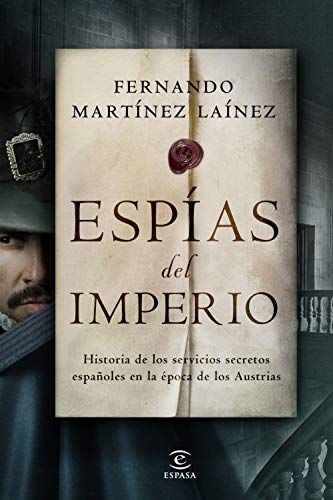 Espías Del Imperio : Historia De Los Servicios Secretos Españoles En La Época De Los Austrias