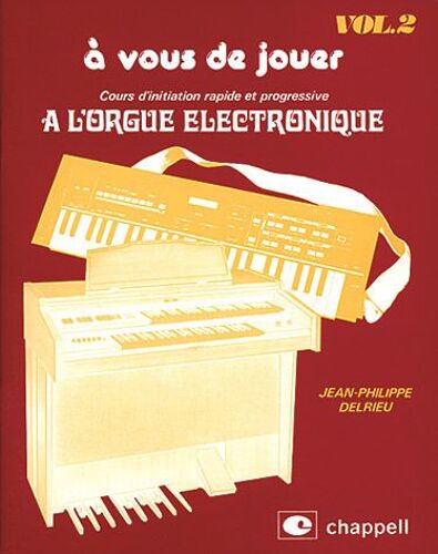 À Vous De Jouer - Cours D'initiation Rapide Et Progressive À L'orgue Électronique Clavier / Keyboard / Tastiera / Teclado Volume 2