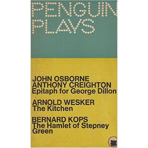 Epitaph For George Dillon By J. Osborne And A. Creighton. The Kitchen By Arnold Wesker. The Hamlet Of Stepney Green By Bernard Kops (Penguin Plays. No. Pl50.)