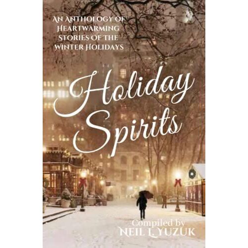 Holiday Spirits: An Anthology Of Winter Holiday Stories As Told By An International Group Of Writers