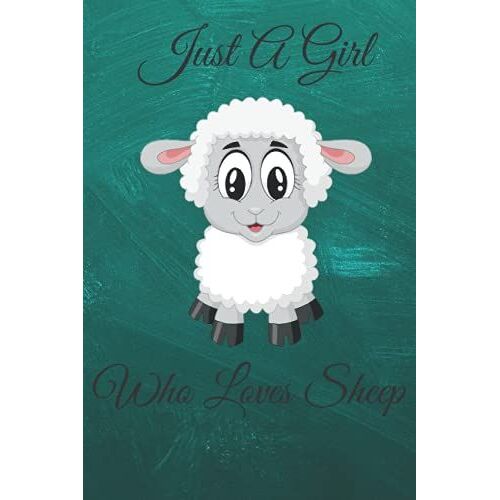 Just A Girl Who Loves Sheep: Perfect Notebook Gift For Girls- 6 X 9 Inches - 120 . Sheep Gift For Girl, Women, Kids, Teenagers. Perfect As A Birthday, First Day Of School, End Of Year Gift