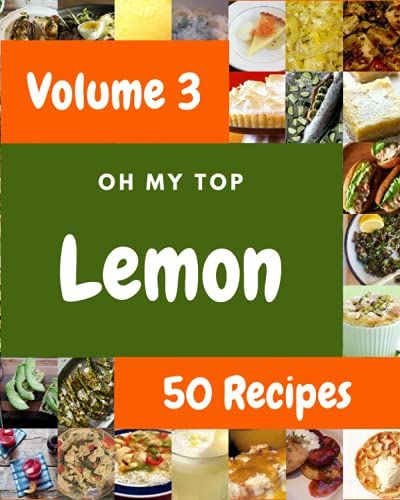 Oh My Top 50 Lemon Recipes Volume 3: Make Cooking At Home Easier With Lemon Cookbook!