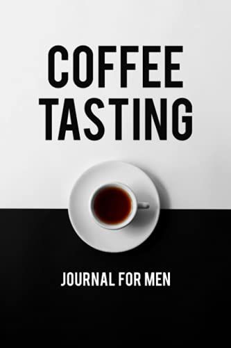 Coffee Tasting Journal For Men: Log Book - Gift For Coffee Lover - Journal To Record Thoughts On Different Brands And Flavors Of Coffee Tasted - Rate ... And White Cover (Coffee Taster's Log Book)