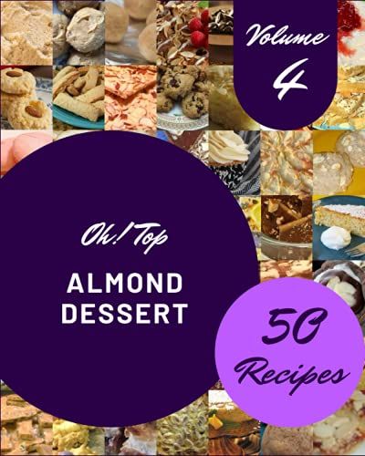 Oh! Top 50 Almond Dessert Recipes Volume 4: I Love Almond Dessert Cookbook!