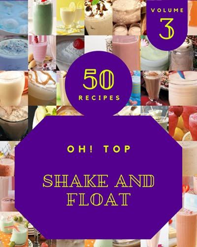 Oh! Top 50 Shake And Float Recipes Volume 3: The Best Shake And Float Cookbook On Earth