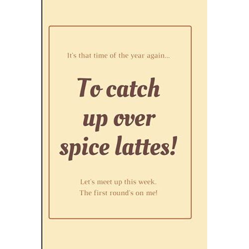 To Catch Up Over Spice Lattes!: A Coffee Lover's Notebook, Diary, Handbook To Log, Track, And Rate Coffee