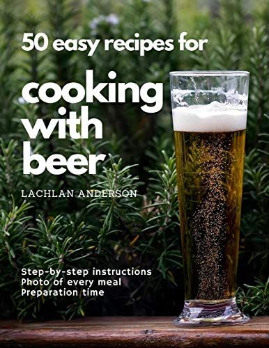 50 Easy Recipes For Cooking With Beer