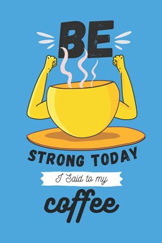 Be Strong Today I Said To My Coffee: 2022 Monthly & Weekly Dated Planner For Coffee Loving Dad,Mom,Friends,Coworkers
