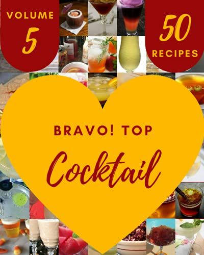 Bravo! Top 50 Cocktail Recipes Volume 5: Cocktail Cookbook - The Magic To Create Incredible Flavor!