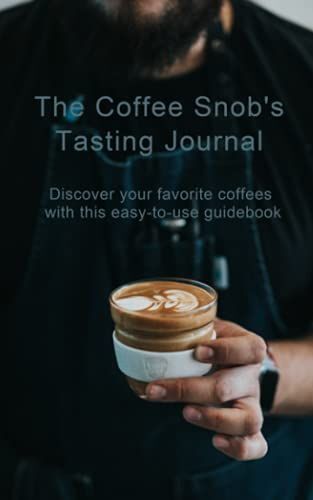 The Coffee Snob's Tasting Journal: Coffee Lovers, Tasting Notes, Record And Track Up To 100 Tastings