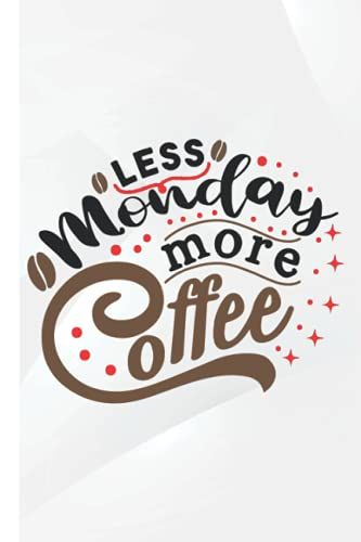 Less Monday More Coffee: Lined Notebook For Coffee Lovers, 6x9 120 Pages