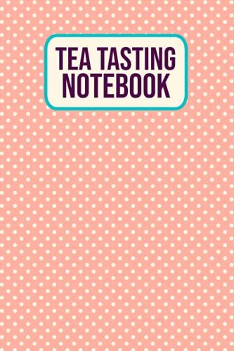 Tea Tasting Notebook: Tea Drinkers Tasting Journal For Tea Lovers And Enthusiasts - Logbook For Reviewing Favorite Teas And Record Tea Brand, Aroma, Price, And Origin
