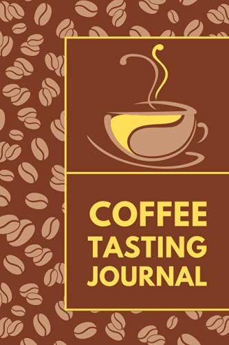 Coffee Tasting Journal: Personal Dossier Log Book To Record & Review Coffee Beans, Brews, Roasts, Flavors & Brands Tried| Perfect Companion Gift For Coffee Lovers & Discerning Aficionados |