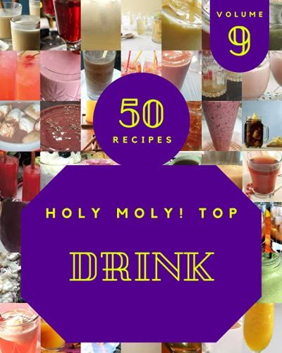 Holy Moly! Top 50 Drink Recipes Volume 9: An Inspiring Drink Cookbook For You
